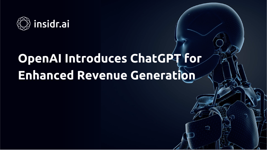 OpenAI Introduces ChatGPT for Enhanced Revenue Generation - Insidr.ai