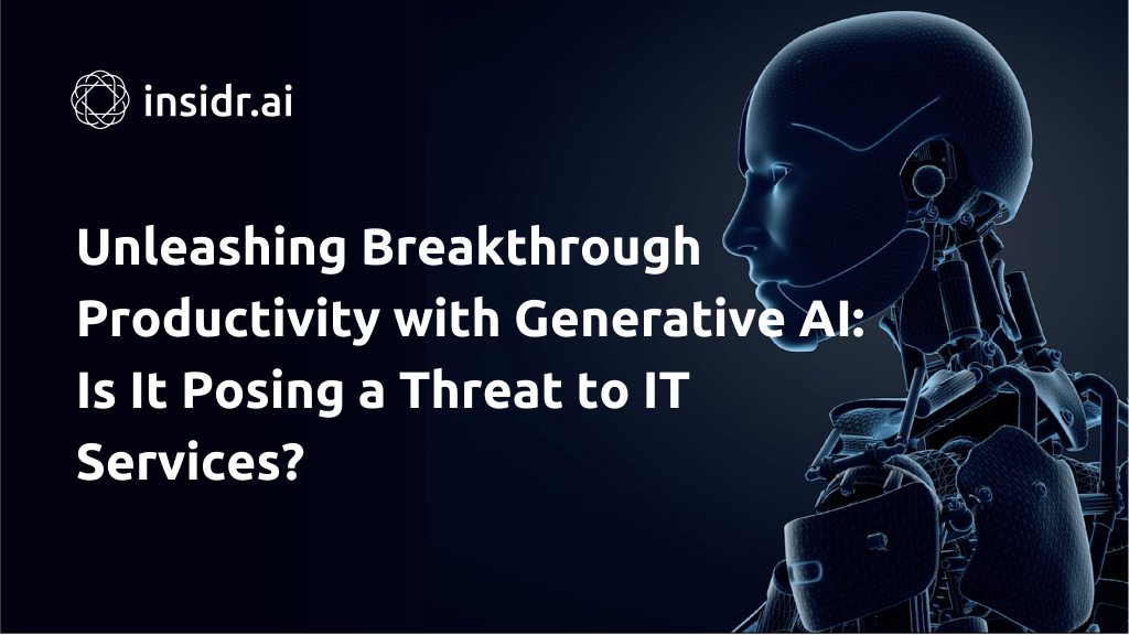 Unleashing Breakthrough Productivity with Generative AI Is It Posing a Threat to IT Services - Insidr.ai