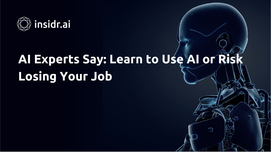 AI Experts Say Learn to Use AI or Risk Losing Your Job - Insidr.ai