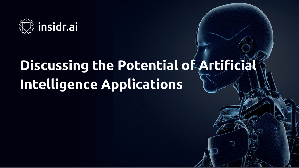 Discussing the Potential of Artificial Intelligence Applications - Insidr.ai