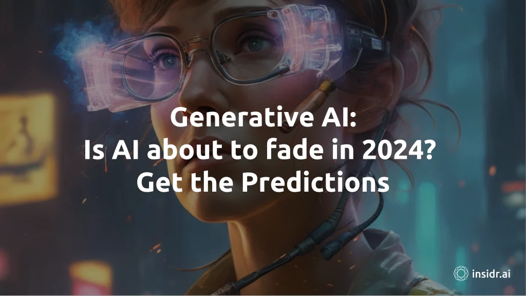 Generative AI: Is AI about to fade in 2024? Get the Predictions - insidr.ai