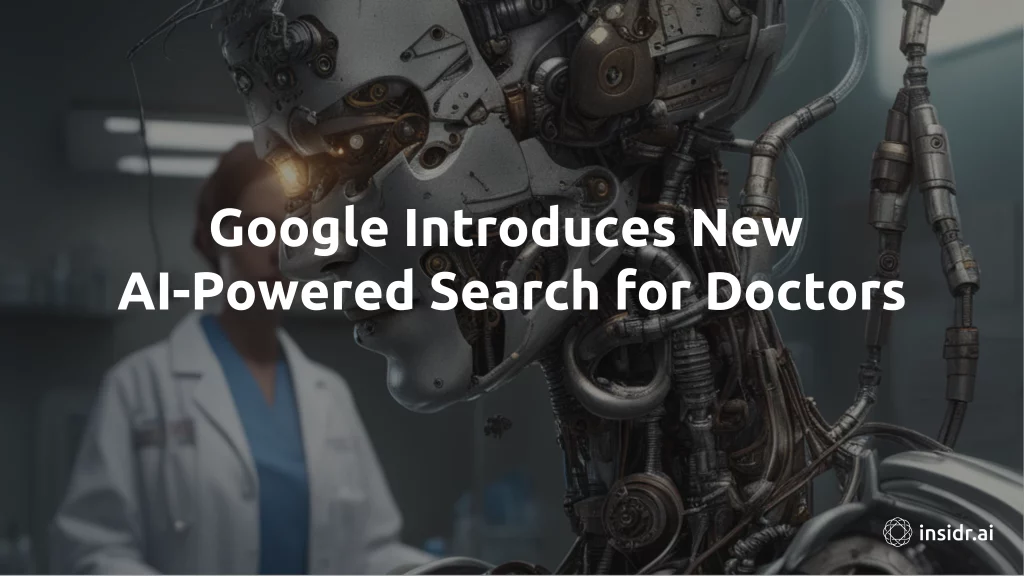 Google Introduces New AI-Powered Search for Doctors - insidr.ai