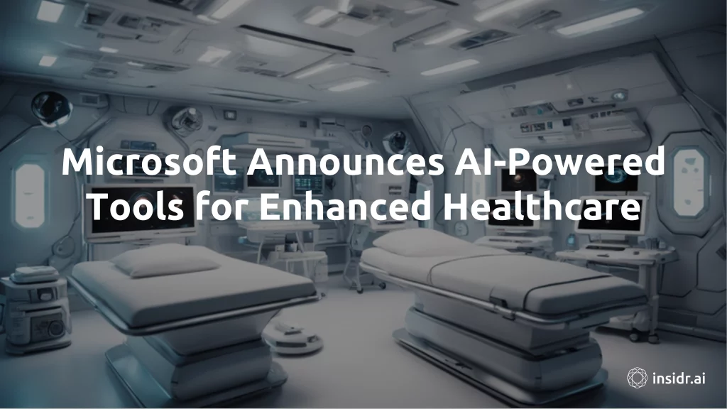 Microsoft Announces AI-Powered Tools for Enhanced Healthcare - insidr.ai