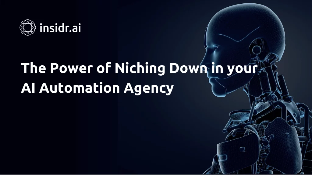 The Power of Niching Down in your AI Automation Agency - insidr.ai