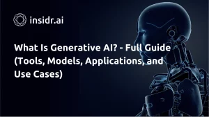 What Is Generative AI - Full Guide (Tools, Models, Applications, and Use Cases) - insidr.ai