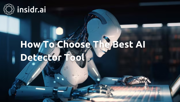 How To Choose The Best AI Detector Tool - insidr.ai