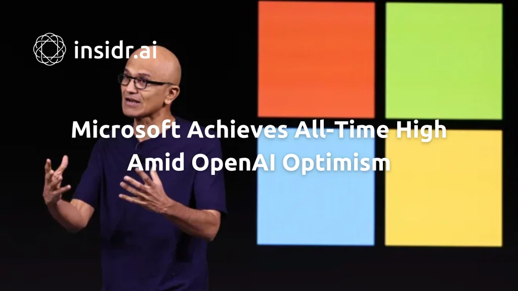 Microsoft Achieves All-Time High Amid OpenAI Optimism - insidr.ai