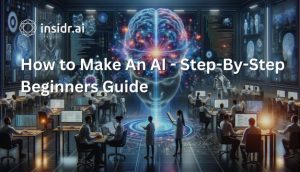 How to Make An AI - Step-By-Step Beginners Guide - insidr.ai