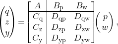 \[\left(\!\!\!\begin{array}{c}q\\z\\y\end{array}\!\!\!\right)\!=\!\left[\!\!\begin{array}{c|ccc}A&B_\mathrm{p}&B_\mathrm{w}\\ \hline C_\mathrm{q}&D_{\mathrm{qp}}&D_{\mathrm{qw}}\\ C_\mathrm{z}&D_{\mathrm{zp}}&D_{\mathrm{zw}}\\ C_\mathrm{y}&D_{\mathrm{yp}}&D_{\mathrm{yw}} \end{array}\!\!\right]\!\!\!\left(\!\!\begin{array}{c}p\\w\end{array}\!\!\!\right),\]