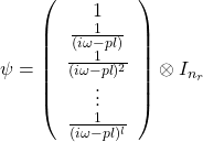 \[\psi=\left(\begin{array}{c}1\\\frac{1}{(i\omega-pl)}\\ \frac{1}{ (i\omega-pl)^2}\\\vdots\\ \frac{1}{(i\omega-pl)^l}\end{array}\right)\otimes I_{n_r}\]