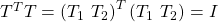 T^TT=\left(T_1\ T_2\right)^T \left(T_1\ T_2\right)=I