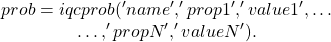 \[\begin{array}{c}prob=iqcprob('name', 'prop1','value1',\ldots\\\ldots,'propN','valueN').\end{array}\]