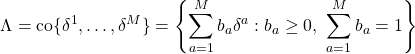 \[\Lambda=\mathrm{co}\{\delta^1,\ldots,\delta^M\}=\left\{\sum_{a=1}^{M}b_a\delta^a: b_a\geq0,\ \sum_{a=1}^{M}b_a=1\right\}\]