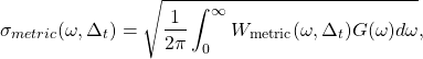 \[\sigma_\matrm{metric}(\omega,\Delta_t)=\sqrt{\dfrac{1}{2\pi}\int_0^{\infty}W_\mathrm{metric}(\omega,\Delta_t)G(\omega)d\omega},\]