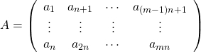 \[A=\left(\begin{array}{cccc}a_1&a_{n+1}&\cdots&a_{(m-1)n+1}\\\vdots& \vdots&  \vdots&  \vdots\\a_n&a_{2n}&\cdots&a_{mn}\end{array}\right)\]