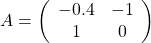 A=\left(\begin{array}{cc}-0.4&-1\\1&0\end{array}\right)