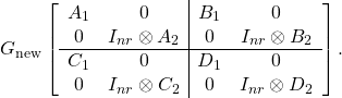 \[G_\mathrm{new}\left[\begin{array}{cc|cc}A_1&0&B_1&0\\0&I_{nr}\otimes A_2 &0&I_{nr}\otimes B_2\\ \hline  C_1&0&D_1&0\\0&I_{nr}\otimes C_2&0&I_{nr}\otimes D_2 \end{array}\right].\]