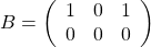 B=\left(\begin{array}{ccc}1&0&1\\0&0&0\end{array}\right)