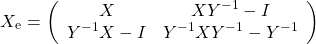 \[X_\mathrm{e}=\left(\begin{array}{cc}X&XY^{-1}-I \\Y^{-1} X-I &Y^{-1}XY^{-1} -Y^{-1} \end{array}\right)\]