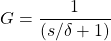 \[G=\dfrac{1}{(s/\delta+1)}\]