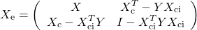 \[X_\mathrm{e}=\left(\begin{array}{cc}X&X_\mathrm{c}^T- YX_\mathrm{ci}\\  X_\mathrm{c}-X_\mathrm{ci}^TY&I-X_\mathrm{ci}^TYX_\mathrm{ci}\end{array}\right)\]