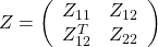 Z=\left(\begin{array}{cc}Z_{11}&Z_{12}\\Z_{12}^T&Z_{22}\end{array}\right)