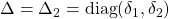 \Delta=\Delta_2=\mathrm{diag}(\delta_1,\delta_2)