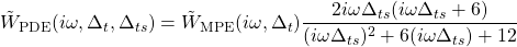 \tilde{W}_\mathrm{PDE} (i\omega,\Delta_t,\Delta_{ts})=\tilde{W}_\mathrm{MPE}(i\omega,\Delta_t)\dfrac{2i\omega\Delta_{ts}(i\omega\Delta_{ts}+6)}{(i\omega\Delta_{ts})^2+6(i\omega\Delta_{ts})+12}