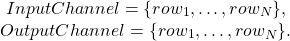 \[\begin{array}{c} InputChannel=\{row_1,\ldots,row_N\},\\OutputChannel=\{row_1,\ldots,row_N \} .\end{array}\]