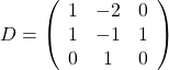 D=\left(\begin{array}{ccc}1&-2&0\\1&-1&1\\0&1&0\end{array}\right)