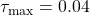 \tau_\mathrm{max}=0.04