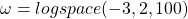 \omega=logspace(-3,2,100)