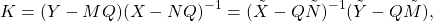 \[K=(Y-MQ)(X-NQ)^{-1}=(\tilde{X}-Q\tilde{N})^{-1} (\tilde{Y}-Q\tilde{M}),\]