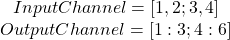 \[\begin{array}{c} InputChannel=[1,2;3,4]\\OutputChannel=[1:3;4:6]\end{array}\]