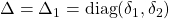 \Delta=\Delta_1=\mathrm{diag}(\delta_1,\delta_2)