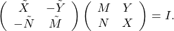 \[\left(\begin{array}{cc}\tilde{X}&-\tilde{Y}\\-\tilde{N}&\tilde{M} \end{array}\right) \left(\begin{array}{cc}M&Y\\N&X\end{array}\right)=I.\]