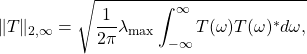 \[\|T\|_{2,\infty}=\sqrt{\dfrac{1}{2\pi}\lambda_\mathrm{max}\int_{-\infty}^{\infty}T(\omega) T(\omega)^*d\omega,\]