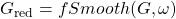 G_\mathrm{red}=fSmooth(G,\omega)