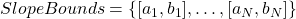 SlopeBounds=\{[a_1,b_1],\ldots,[a_N,b_N]\}