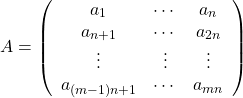 \[A=\left(\begin{array}{ccc}a_1&\cdots&a_n\\a_{n+1}&\cdots&a_{2n}\\\vdots&\vdots&\vdots\\a_{(m-1)n+1}&\cdots&a_{mn}\end{array}\right)\]