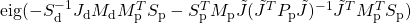 \mathrm{eig}(-S_\mathrm{d}^{-1}J_\mathrm{d}M_\mathrm{d}M_\mathrm{p} ^T S_\mathrm{p} -S_\mathrm{p}^TM_\mathrm{p}\tilde{J}( \tilde{J}^T P_\mathrm{p} \tilde{J} )^{-1} \tilde{J}^TM_\mathrm{p}^TS_\mathrm{p})