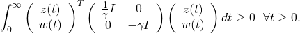 \[\int_0^{\infty}\left(\begin{array}{c}z(t)\\w(t)\end{array}\right)^T\left(\begin{array}{cc}\frac{1}{\gamma}I&0\\0&-\gamma I\end{array}\right)\left(\begin{array}{c}z(t)\\w(t)\end{array}\right)dt\geq0\ \ \forall t\geq0.\]