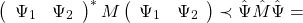 \[\left(\begin{array}{cc}\Psi_1&\Psi_2\end{array}\right)^*M\left(\begin{array}{cc}\Psi_1&\Psi_2\end{array}\right)\prec\hat{\Psi}\hat{M}\hat{\Psi}=\]