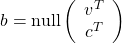 b=\mathrm{null}\left(\begin{array}{c}v^T\\c^T\end{array}\right)