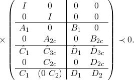 \[\times\left(\begin{array}{cc|cc}I&0&0&0\\0&I&0&0\\ \hline A_1&0&B_1&0\\0&A_{2c}&0&B_{2c}\\ \hline \hat{C}_1&\hat{C}_{3c}&\hat{D}_1&\hat{D}_{3c}\\0&C_{2c}&0&D_{2c}\\ \hline C_1&(0\ C_2)&D_1&D_2\end{array}\right)\prec0.\]