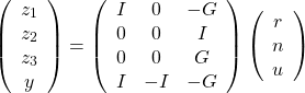 \[\left(\begin{array}{c}z_1\\z_2\\z_3\\y\end{array}\right)=\left(\begin{array}{ccc}I&0&-G\\0&0&I\\0&0&G\\I&-I&-G\end{array}\right) \left(\begin{array}{c}r\\n\\u\end{array}\right)\]