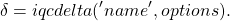 \[\delta=iqcdelta('name', options).\]