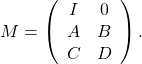 \[M=\left(\begin{array}{cc}I&0\\A&B\\C&D\end{array}\right).\]