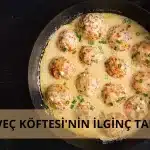 İsveç Köftesi’nin ilginç tarihi ve gizli tarifi!