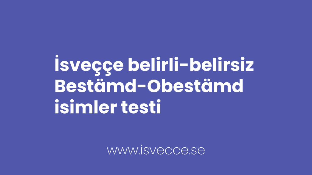 İsveççe Belirli ve Belirsiz İsimler Testi 1 / Bestämd och Obestämd 1 Belirli ve Belirsiz İsimler / Bestämd och Obestämd Test
